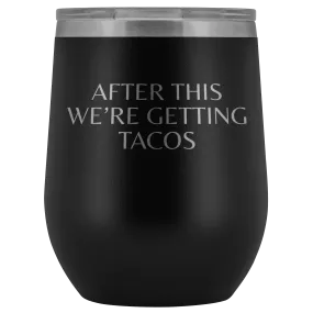 After This We're Getting Tacos Wine Tumbler