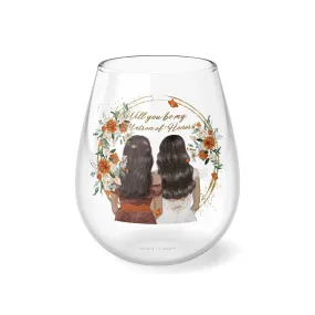 "Will you be my Matron of Honor" ? Stemless Wine Glass, 11.75oz VMA051505