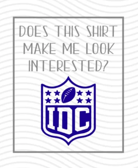 Superbowl - Does this shirt make me look interested? IDC Digital Download