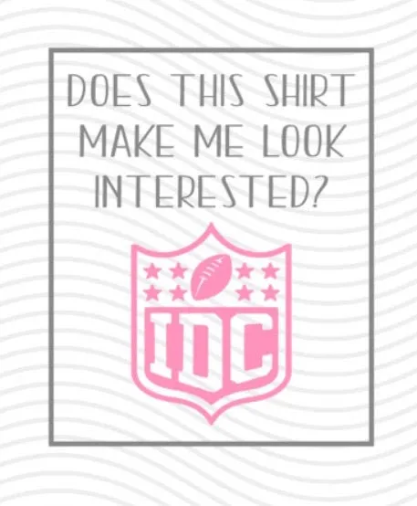 Superbowl - Does this shirt make me look interested? IDC Digital Download